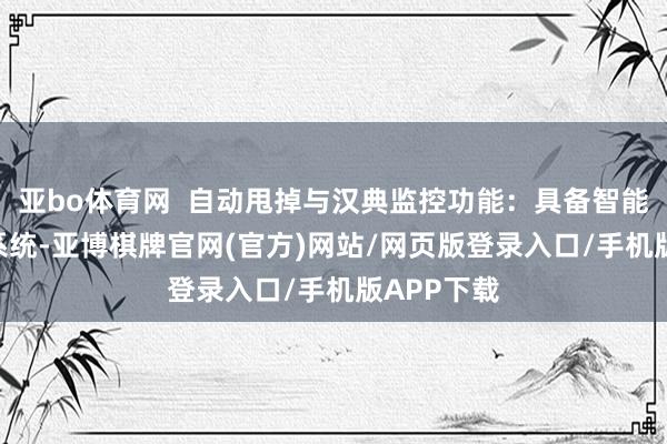 亚bo体育网  自动甩掉与汉典监控功能：具备智能PLC甩掉系统-亚博棋牌官网(官方)网站/网页版登录入口/手机版APP下载