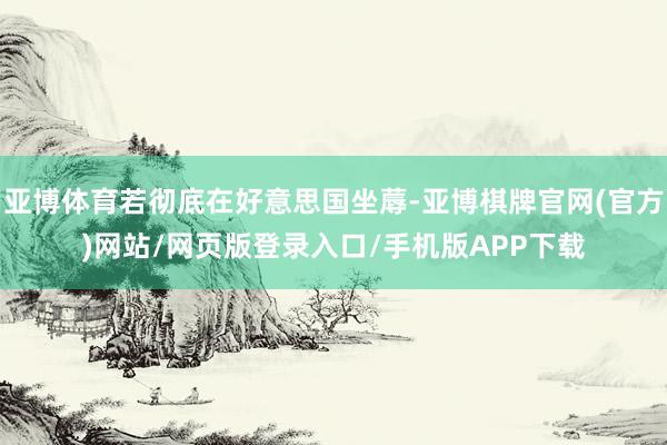 亚博体育若彻底在好意思国坐蓐-亚博棋牌官网(官方)网站/网页版登录入口/手机版APP下载